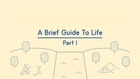 A Brief Guide to Life - Part I