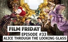 Film Friday Episode #33: Alice Through The Looking Glass