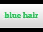 blue hair meaning and pronunciation