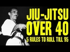 Jiu-Jitsu Over 40 (5 Rules to Roll Till 95)