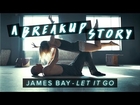 James Bay - Let It Go - Dance | A Breakup Story #DanceOnJamesBay