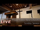 January 4, 2015 - LIVE Magic Valley Bible Church's Sunday Sermon
