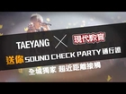 TAEYANG X 現代教育　送你SOUND CHECK PARTY通行證