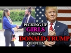 Picking Up GIRLS Using DONALD TRUMP Quotes