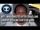 [News] WTF - Man arrested after travelling country stealing LEGO STAR WARS toys