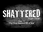 The True Nature Of A Jew - Shattered P1 - Rabbi Manis Friedman